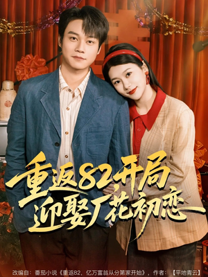 重返82，开局迎娶厂花初恋（80集）热播短剧重燃