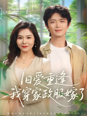 旧爱重逢我穿家政服嫁了（58集）我全都看完了