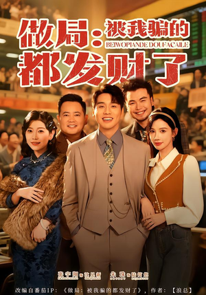 做局:被我骗的都发财了(80集) 做局:被我骗的都发财了(80集)短剧热播抢先看