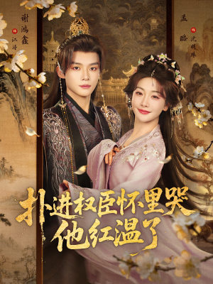 扑进权臣怀里哭，他红温了（83集）一个短剧看全集