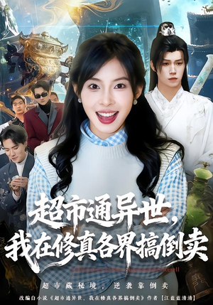超市通异世，我在修真各界搞倒卖（80集）短剧小说在线看