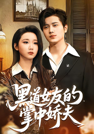 黑道女友的掌中娇夫（100集）最新短剧抢先看