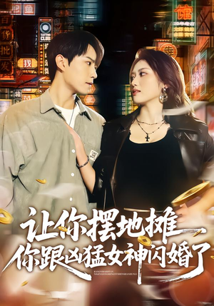 让你摆地摊，你跟凶猛女神闪婚了（73集）最火爆短剧