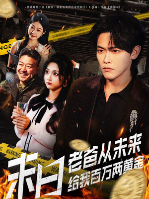 末日老爸从未来给我百万两黄金（63集）爆款短剧追不停