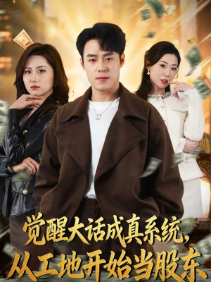 觉醒大话成真系统，从工地开始当股东（80集）追短剧看全集