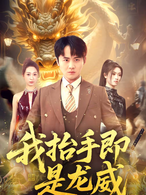 我抬手即是龙威（70集）超火短剧抢先看