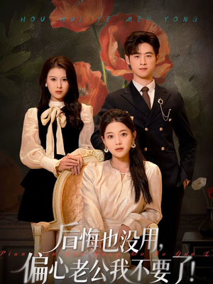 后悔也没用，偏心老公我不要了（55集）短剧在哪个平台