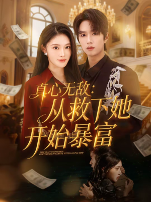 真心无敌：从救下她开始暴富（73集）火热短剧抢先看