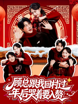 顾总跟我回村过年后哭着要入赘（60集）精彩短剧随心推