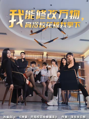 我能修改万物，高冷校花被我拿下（83集）最热短剧推荐