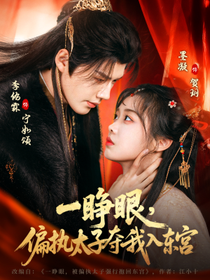 一睁眼，偏执太子夺我入东宫（75集）百亿短剧抢先看