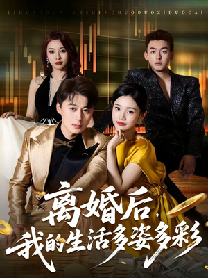 离婚后，我的生活多姿多彩（64集）短剧热播抢先看